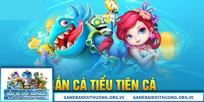 Bắn cá tiểu tiên cá – săn thưởng đại dương phong cách cổ tích