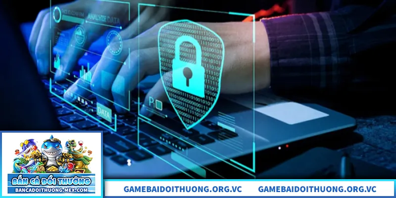 Quyền Riêng Tư Bắn Cá Đổi Thưởng – Nguyên Tắc Bảo Mật Quy định bảo vệ dữ liệu và quyền riêng tư người chơi bắn cá